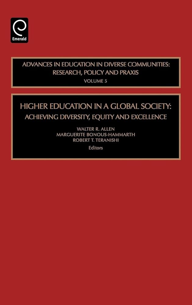 Higher Education in a Global Society: Achieving Diversity, Equity and Excellence (Advances in Education in Diverse Communities: Research, Policy and Praxis, 5) By Walter R. Allen, Marguerite Bonous-Hammarth, and Robert T. Teranishi