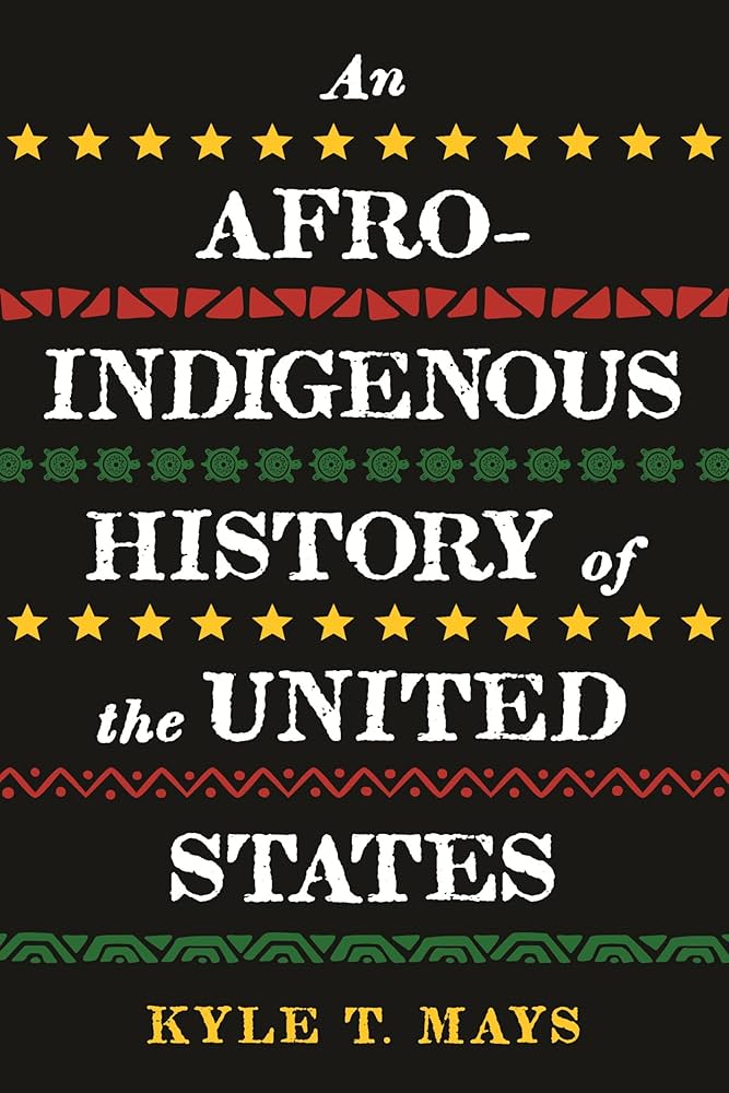 An Afro-Indigenous History of the United States By Kyle Mays