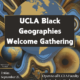 UCLA Black Geographies Welcome Gathering Event