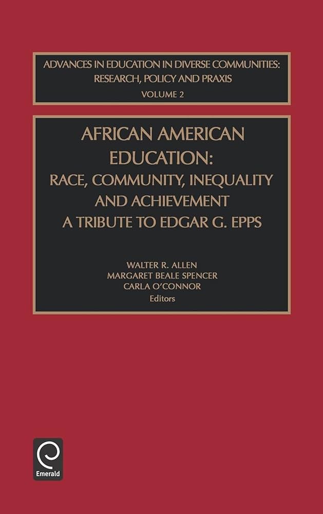 African American Education: Race, Community, Inequality and Achievement - A Tribute to Edgar G. Epps (Advances in Education in Diverse Communities: Research, Policy and Praxis, 2) By Walter R. Allen, Margaret Beale Spencer, and Carla O'Connor