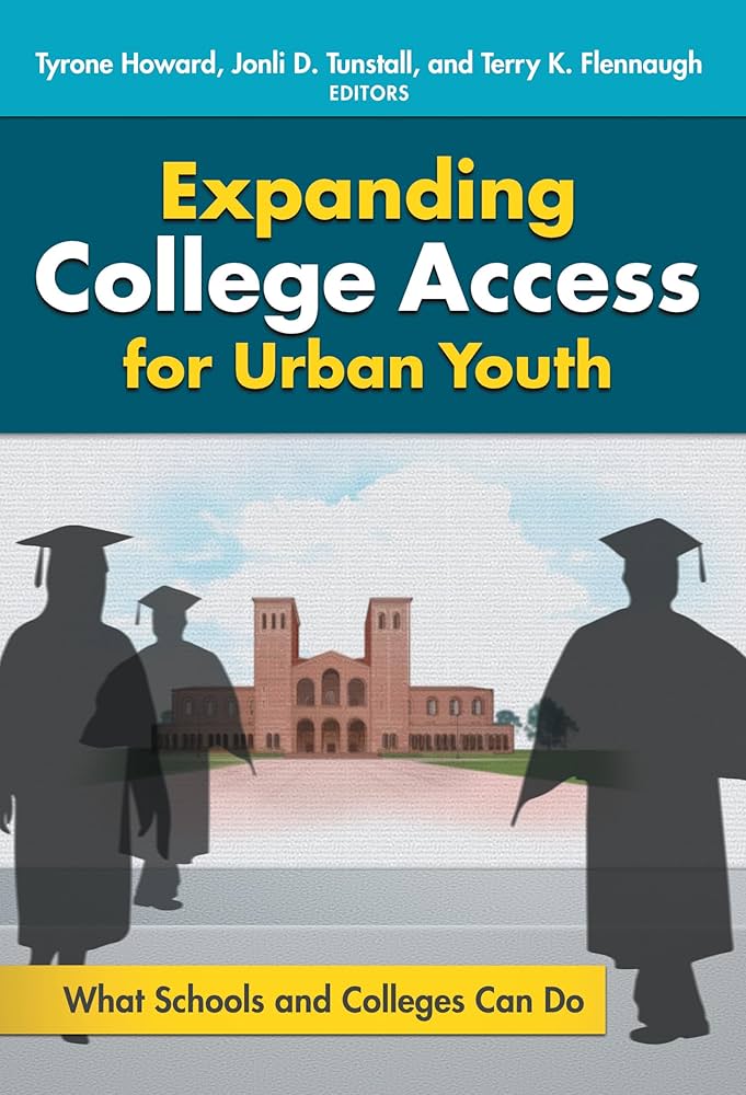 Expanding College Access for Urban Youth By Tyrone C. Howard, Jonli Tunstall, Terry K. Flennaugh